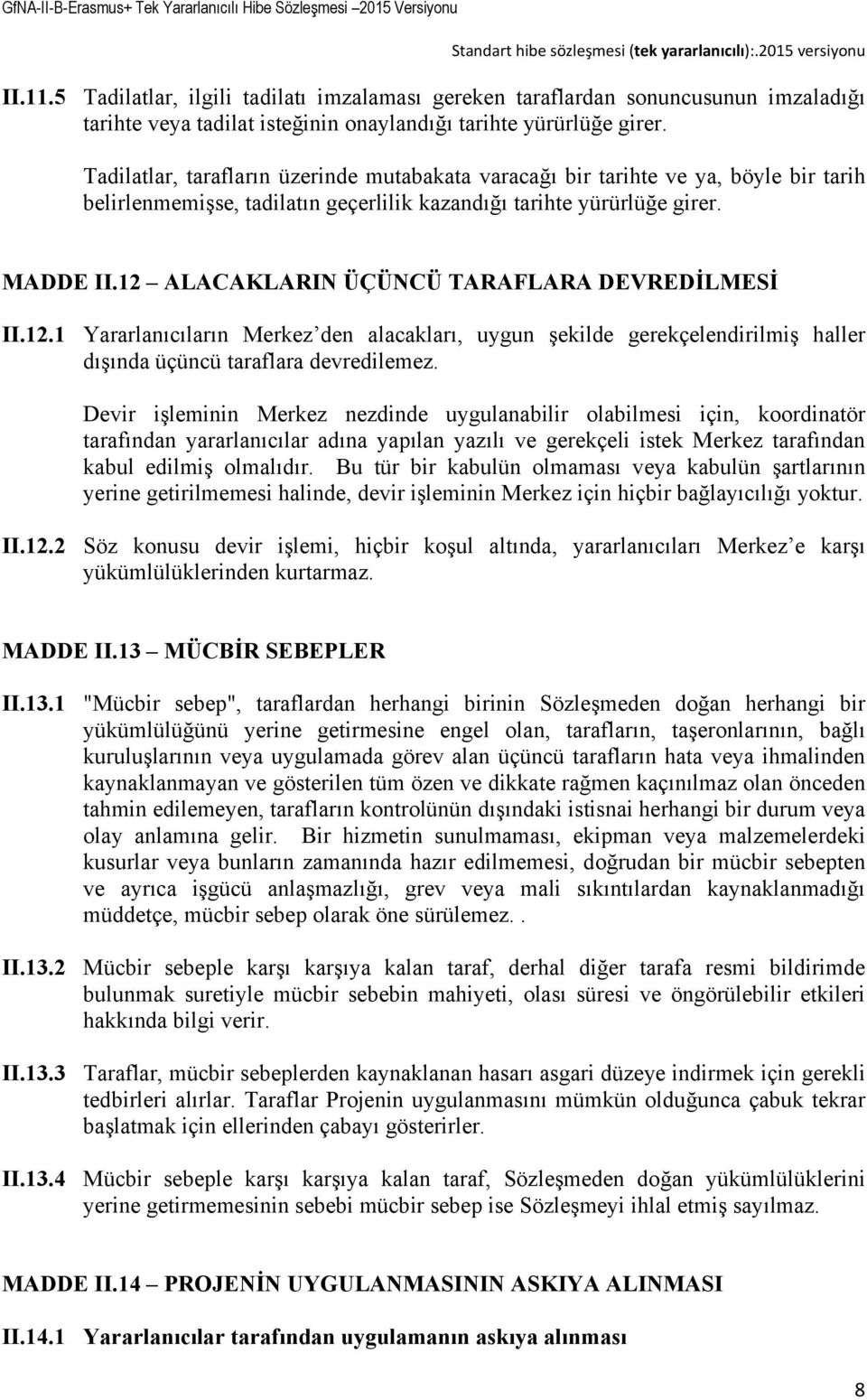 12 ALACAKLARIN ÜÇÜNCÜ TARAFLARA DEVREDİLMESİ II.12.1 Yararlanıcıların Merkez den alacakları, uygun şekilde gerekçelendirilmiş haller dışında üçüncü taraflara devredilemez.