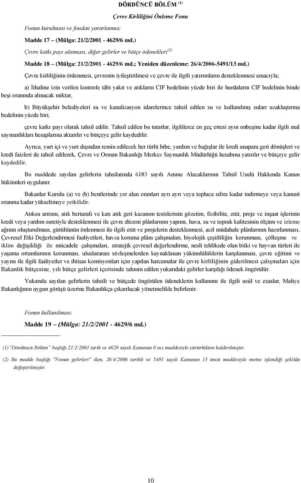 ) Çevre kirliliğinin önlenmesi, çevrenin iyileştirilmesi ve çevre ile ilgili yatırımların desteklenmesi amacıyla; a) İthaline izin verilen kontrole tâbi yakıt ve atıkların CIF bedelinin yüzde biri