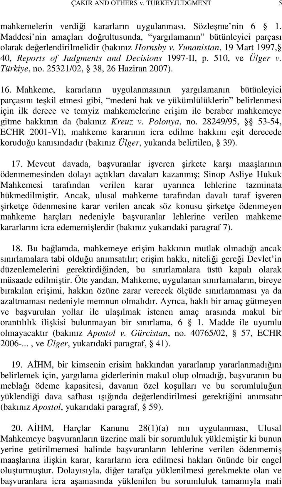 510, ve Ülger v. Türkiye, no. 25321/02, 38, 26 Haziran 2007). 16.
