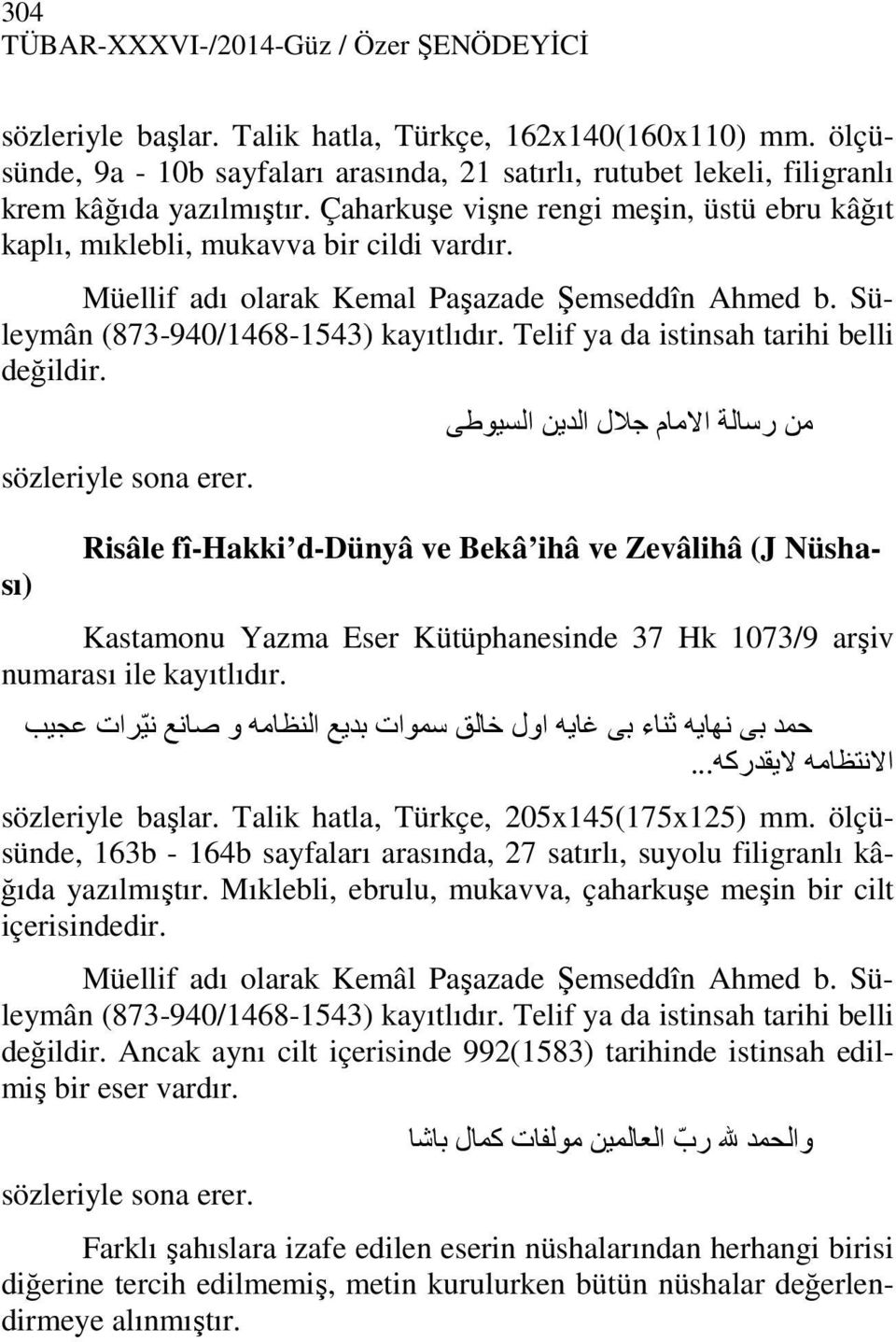 Müellif adı olarak Kemal Paşazade Şemseddîn Ahmed b. Süleymân (873-940/1468-1543) kayıtlıdır. Telif ya da istinsah tarihi belli değildir. sözleriyle sona erer.