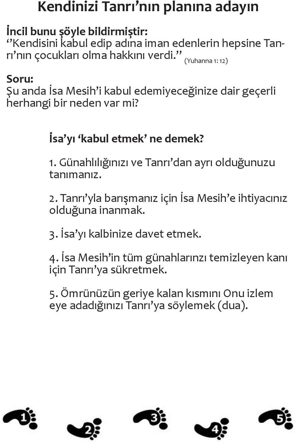 2. Tanrı yla barışmanız için İsa Mesih e ihtiyacınız olduğuna inanmak. 3. İsa yı kalbinize davet etmek. 4.