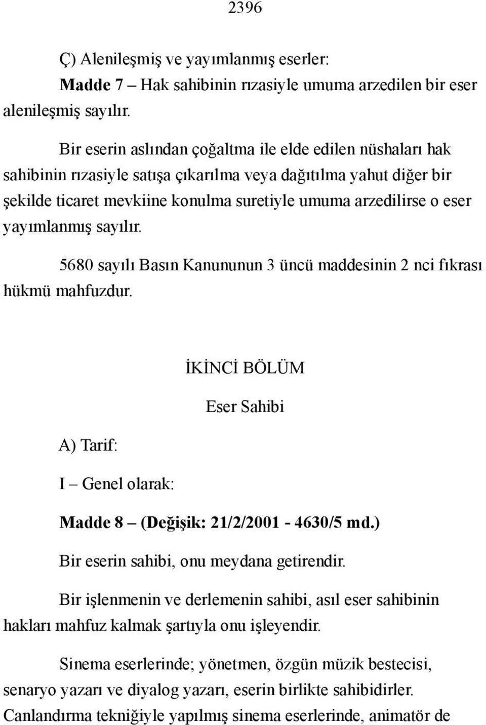 yayımlanmış sayılır. 5680 sayılı Basın Kanununun 3 üncü maddesinin 2 nci fıkrası hükmü mahfuzdur. İKİNCİ BÖLÜM Eser Sahibi A) Tarif: I Genel olarak: Madde 8 (Değişik: 21/2/2001-4630/5 md.