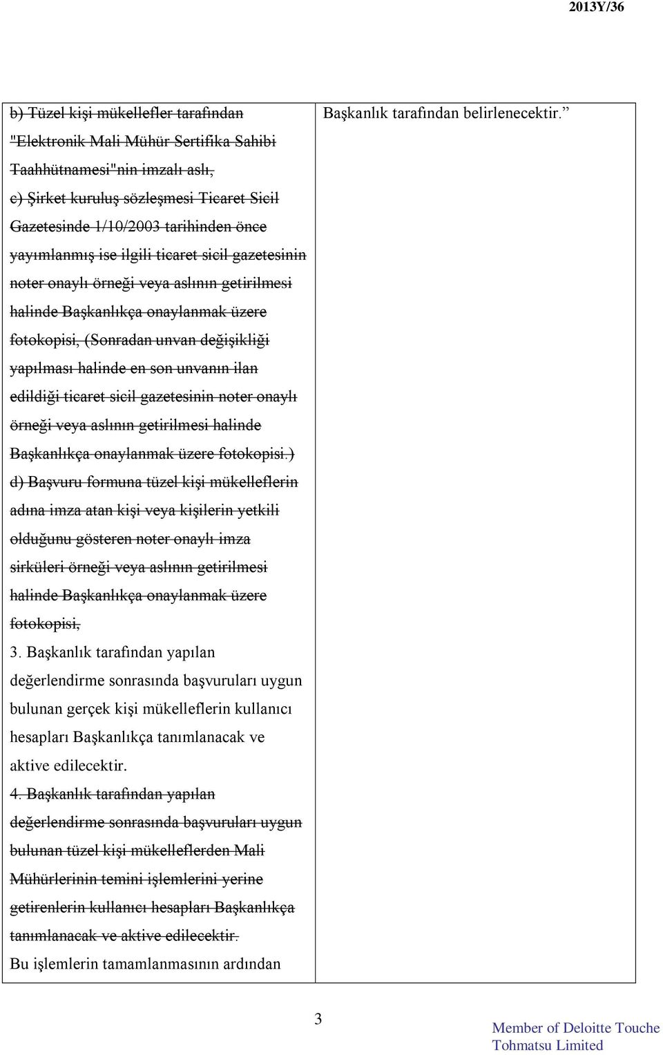 unvanın ilan edildiği ticaret sicil gazetesinin noter onaylı örneği veya aslının getirilmesi halinde Başkanlıkça onaylanmak üzere fotokopisi.