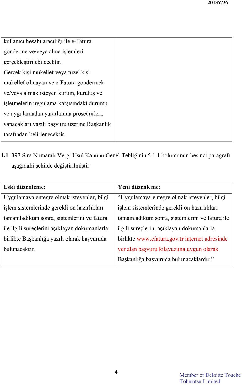 yapacakları yazılı başvuru üzerine Başkanlık tarafından belirlenecektir. 1.1 397 Sıra Numaralı Vergi Usul Kanunu Genel Tebliğinin 5.1.1 bölümünün beşinci paragrafı aşağıdaki şekilde değiştirilmiştir.