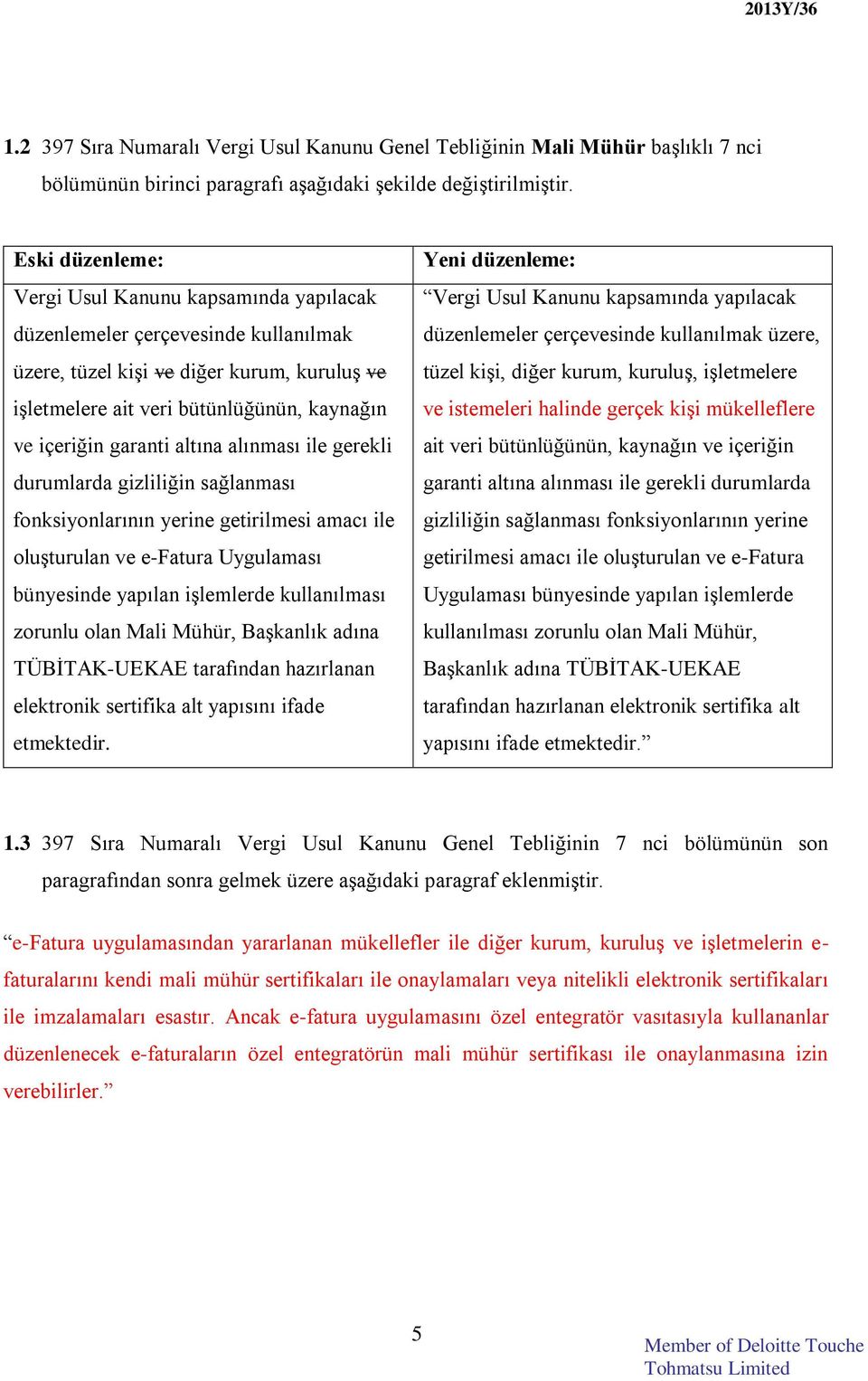 alınması ile gerekli durumlarda gizliliğin sağlanması fonksiyonlarının yerine getirilmesi amacı ile oluşturulan ve e-fatura Uygulaması bünyesinde yapılan işlemlerde kullanılması zorunlu olan Mali