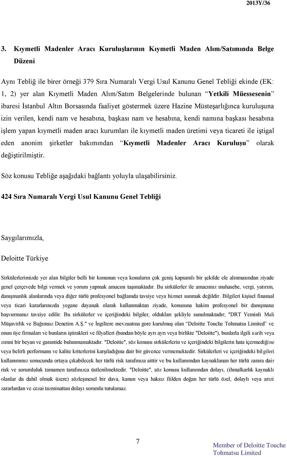 ve hesabına, kendi namına başkası hesabına işlem yapan kıymetli maden aracı kurumları ile kıymetli maden üretimi veya ticareti ile iştigal eden anonim şirketler bakımından Kıymetli Madenler Aracı