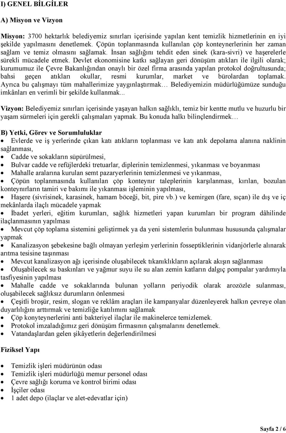 Devlet ekonomisine katkı sağlayan geri dönüşüm atıkları ile ilgili olarak; kurumumuz ile Çevre Bakanlığından onaylı bir özel firma arasında yapılan protokol doğrultusunda; bahsi geçen atıkları