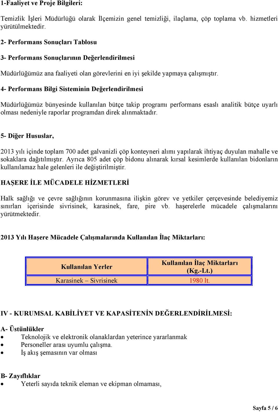 4- Performans Bilgi Sisteminin Değerlendirilmesi Müdürlüğümüz bünyesinde kullanılan bütçe takip programı performans esaslı analitik bütçe uyarlı olması nedeniyle raporlar programdan direk