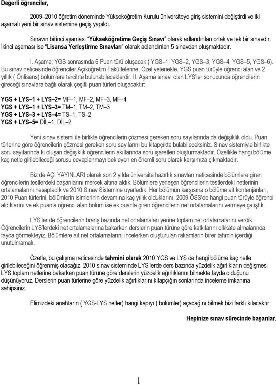 Aşama; YGS sonrasında 6 Puan türü oluşacak ( YGS 1, YGS 2, YGS 3, YGS 4, YGS 5, YGS 6).