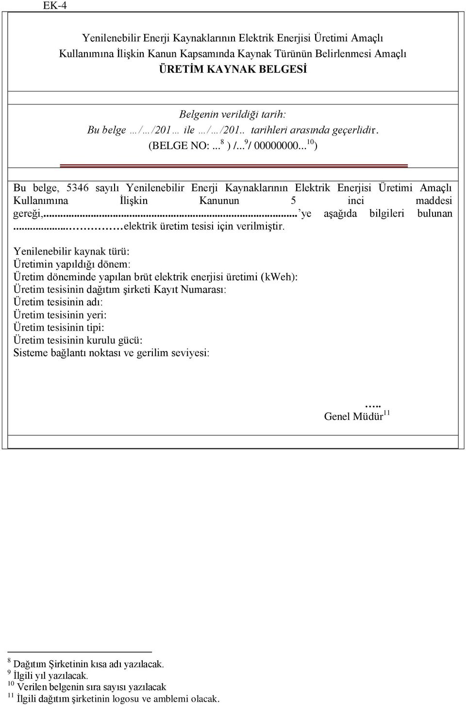 .. 10 ) Bu belge, 5346 sayılı Yenilenebilir Enerji Kaynaklarının Elektrik Enerjisi Üretimi Amaçlı Kullanımına ĠliĢkin Kanunun 5 inci maddesi gereği,... ye aģağıda bilgileri bulunan.