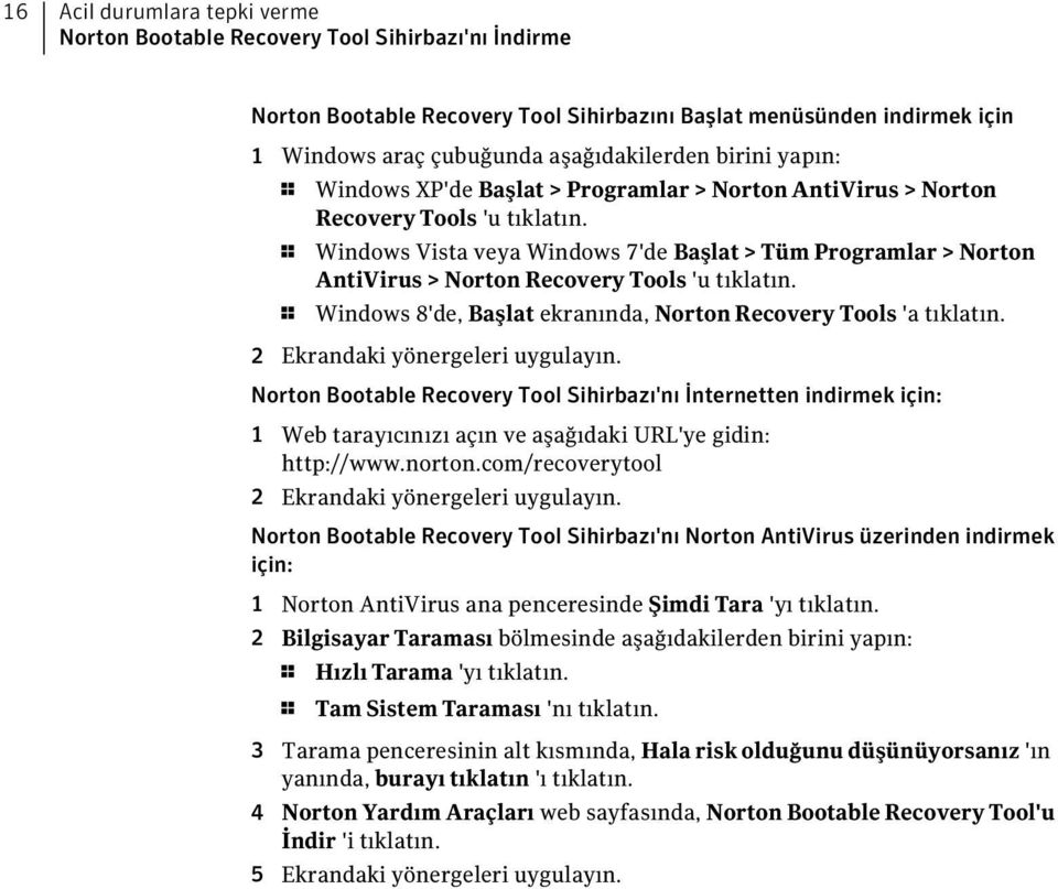 1 Windows Vista veya Windows 7'de Başlat > Tüm Programlar > Norton AntiVirus > Norton Recovery Tools 'u tıklatın. 1 Windows 8'de, Başlat ekranında, Norton Recovery Tools 'a tıklatın.