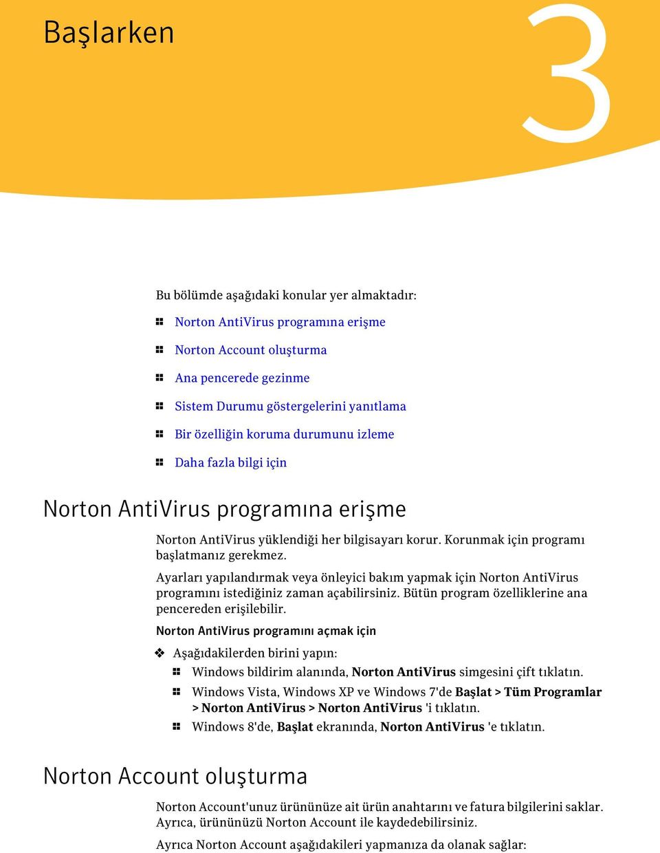 Ayarları yapılandırmak veya önleyici bakım yapmak için Norton AntiVirus programını istediğiniz zaman açabilirsiniz. Bütün program özelliklerine ana pencereden erişilebilir.