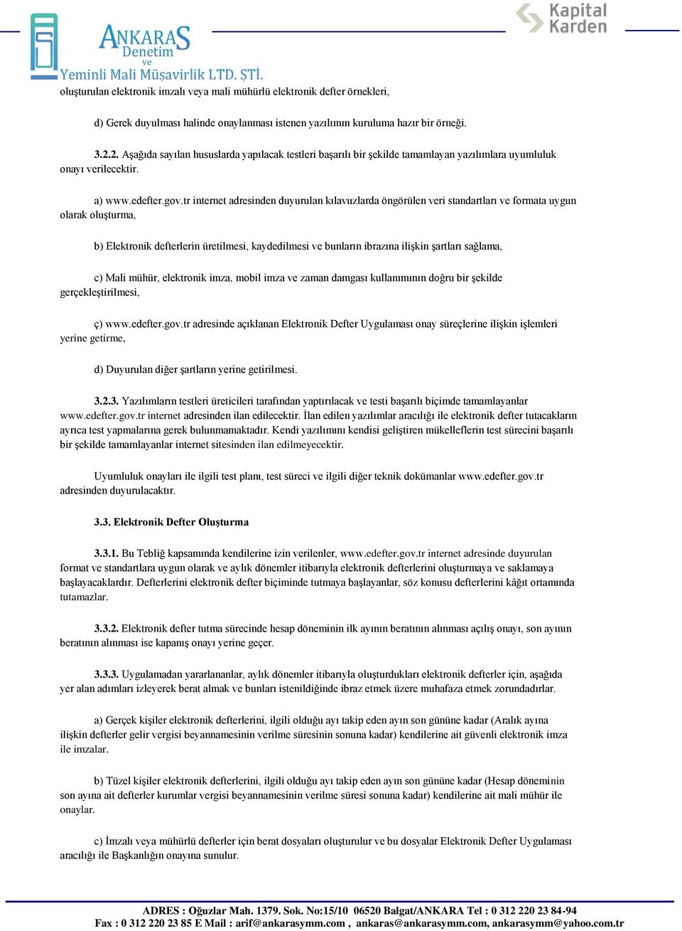 tr internet adresinden duyurulan kılavuzlarda öngörülen veri standartları ve formata uygun olarak oluşturma, b) Elektronik defterlerin üretilmesi, kaydedilmesi ve bunların ibrazına ilişkin şartları