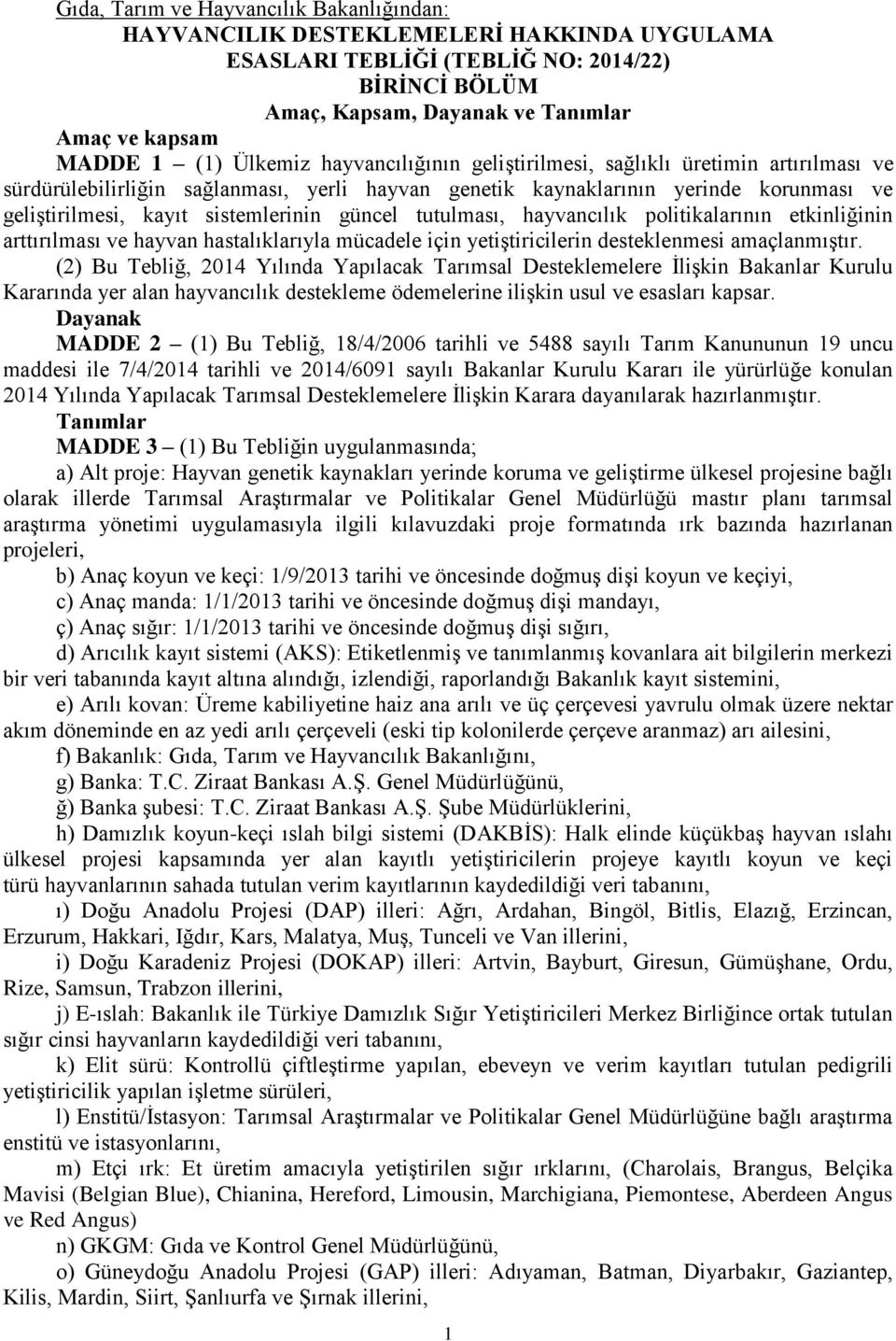 güncel tutulması, hayvancılık politikalarının etkinliğinin arttırılması ve hayvan hastalıklarıyla mücadele için yetiştiricilerin desteklenmesi amaçlanmıştır.