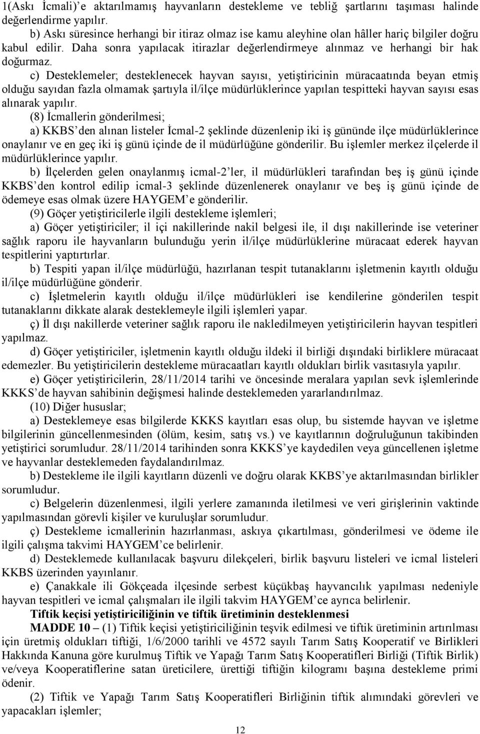 c) Desteklemeler; desteklenecek hayvan sayısı, yetiştiricinin müracaatında beyan etmiş olduğu sayıdan fazla olmamak şartıyla il/ilçe müdürlüklerince yapılan tespitteki hayvan sayısı esas alınarak