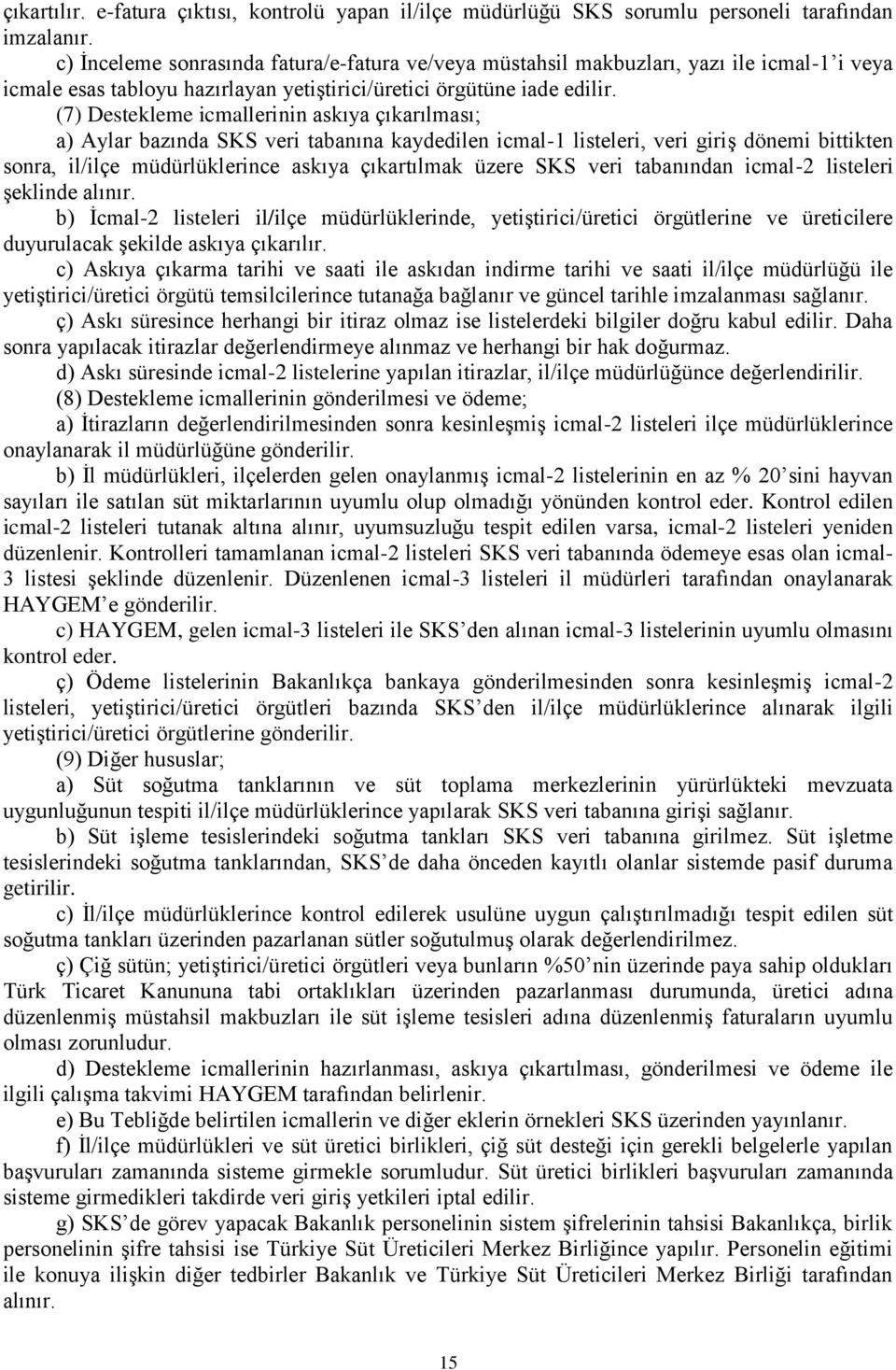 (7) Destekleme icmallerinin askıya çıkarılması; a) Aylar bazında SKS veri tabanına kaydedilen icmal-1 listeleri, veri giriş dönemi bittikten sonra, il/ilçe müdürlüklerince askıya çıkartılmak üzere