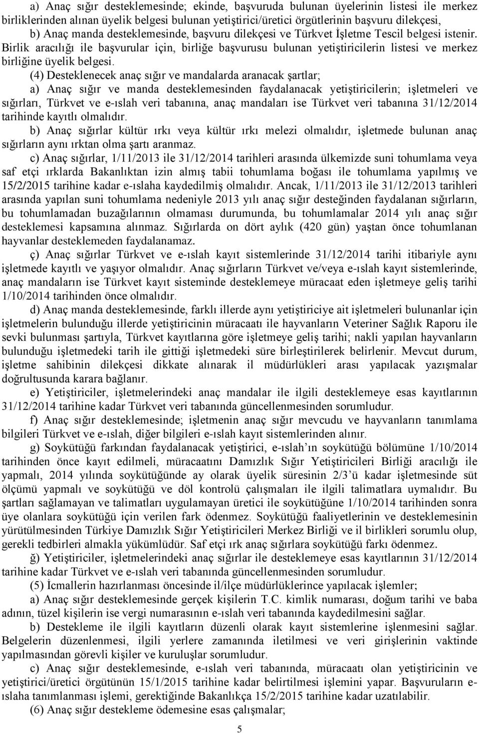 Birlik aracılığı ile başvurular için, birliğe başvurusu bulunan yetiştiricilerin listesi ve merkez birliğine üyelik belgesi.