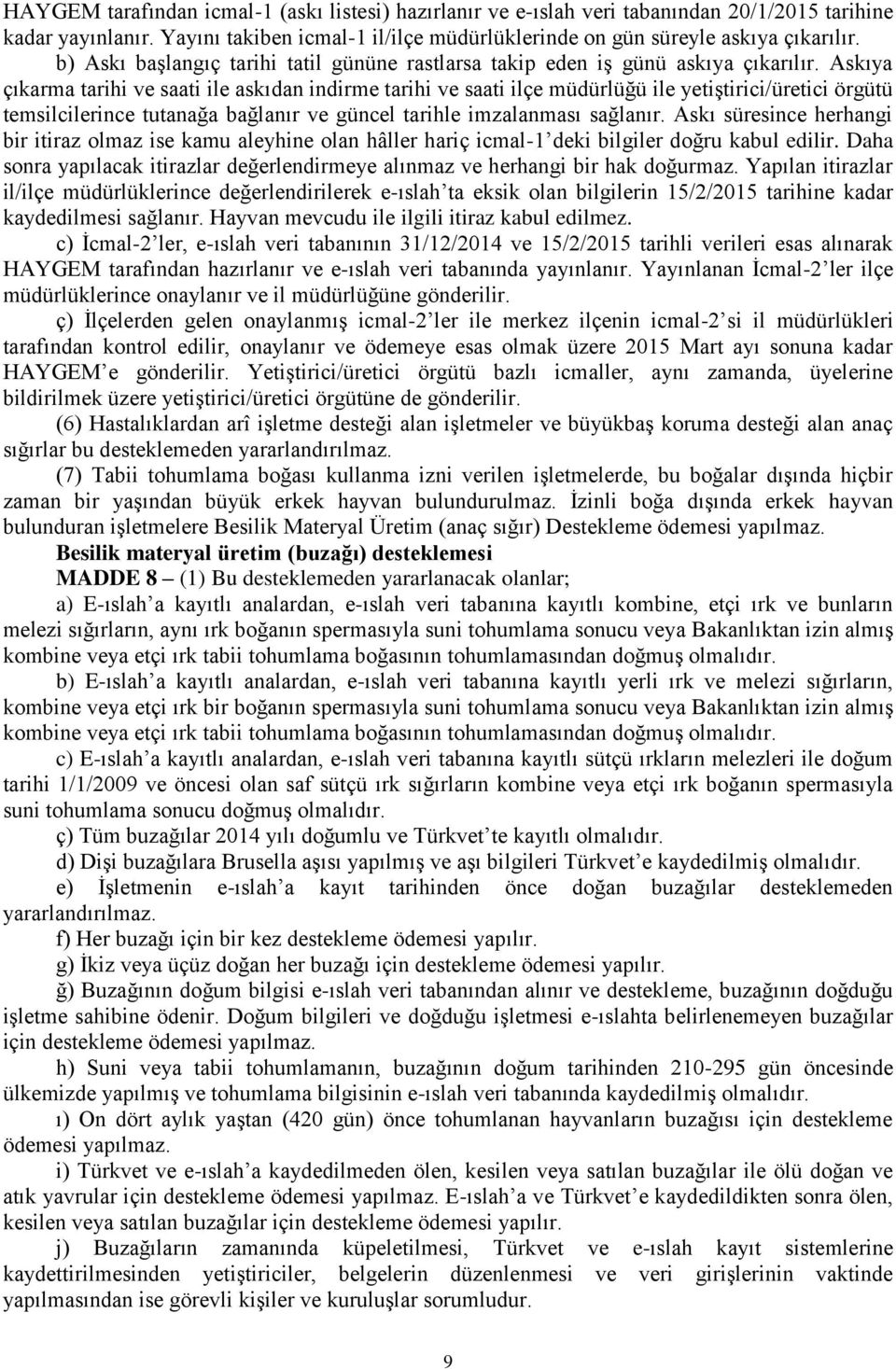 Askıya çıkarma tarihi ve saati ile askıdan indirme tarihi ve saati ilçe müdürlüğü ile yetiştirici/üretici örgütü temsilcilerince tutanağa bağlanır ve güncel tarihle imzalanması sağlanır.