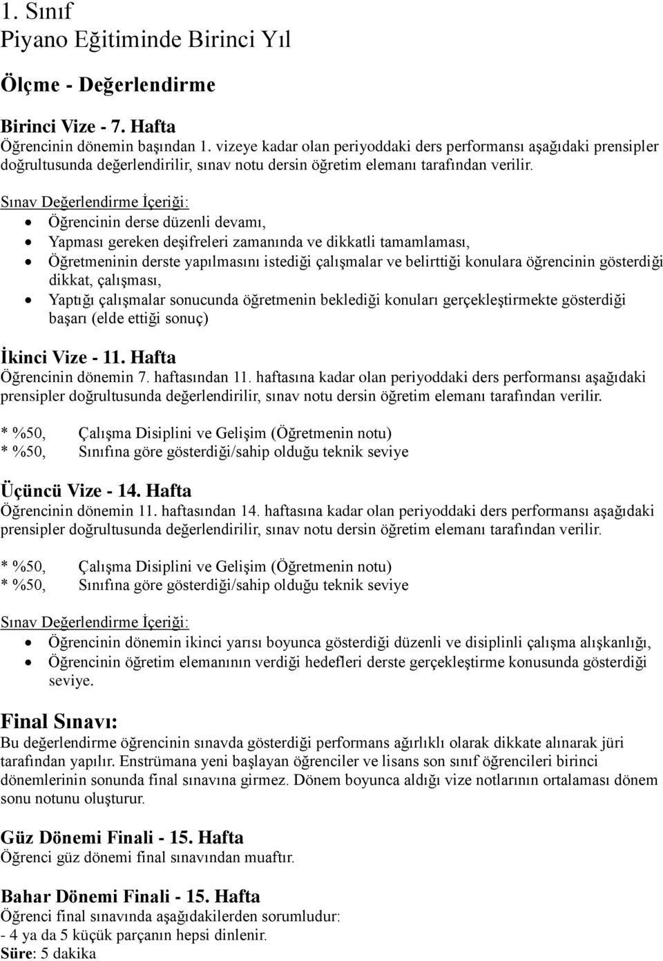 Hafta aşağıdaki Final Sınavı: Bu değerlendirme öğrencinin sınavda gösterdiği performans ağırlıklı olarak dikkate alınarak jüri tarafından yapılır.