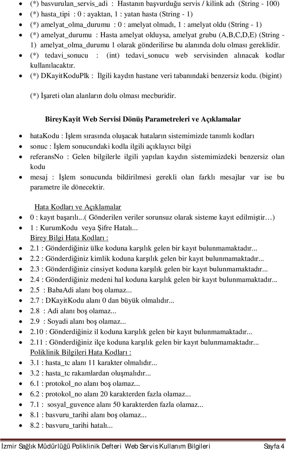 (*) tedavi_sonucu : (int) tedavi_sonucu web servisinden al nacak kodlar kullan lacakt r. (*) DKayitKoduPlk : lgili kayd n hastane veri taban ndaki benzersiz kodu.