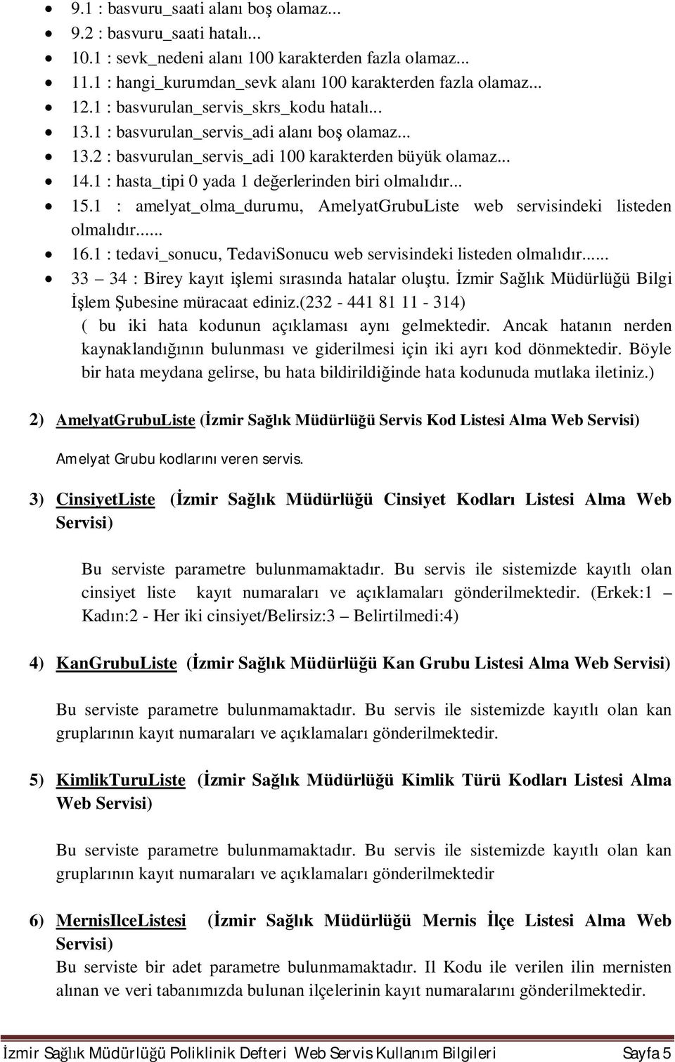 1 : hasta_tipi 0 yada 1 de erlerinden biri olmal r... 15.1 : amelyat_olma_durumu, AmelyatGrubuListe web servisindeki listeden olmal r... 16.