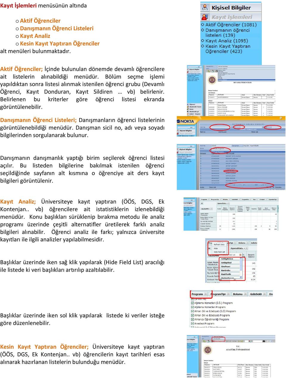 Belirlenen bu kriterler göre öğrenci listesi ekranda görüntülenebilir. Danışmanın Öğrenci Listeleri; Danışmanların öğrenci listelerinin görüntülenebildiği menüdür.