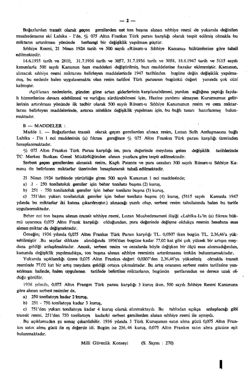 Sıhhiye Resmi, '21 Nisan 1924 itaınih ve 5010 ısıayılıı «Rüsum-u Sıhhiye Kanunu» hlükıümlıerine göre tahsil edilmektedir. 14.6.1935 tarih ve 2810, 31.7.1936 tarih ve 3057, 31.7.193i6 tarih ve 3058, 18.