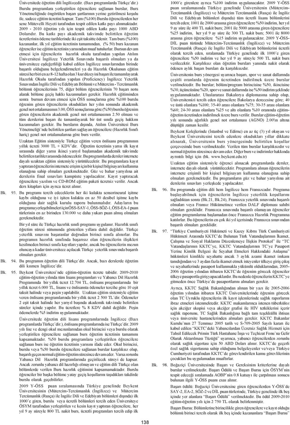 Tam (%100) Burslu öðrencilerden her sene Mütevelli Heyeti tarafýndan tespit edilen katký payý alýnmaktadýr. 2009-2010 öðretim yýlý için tespit edilen katký payý 1000 ABD Dolarýdýr.