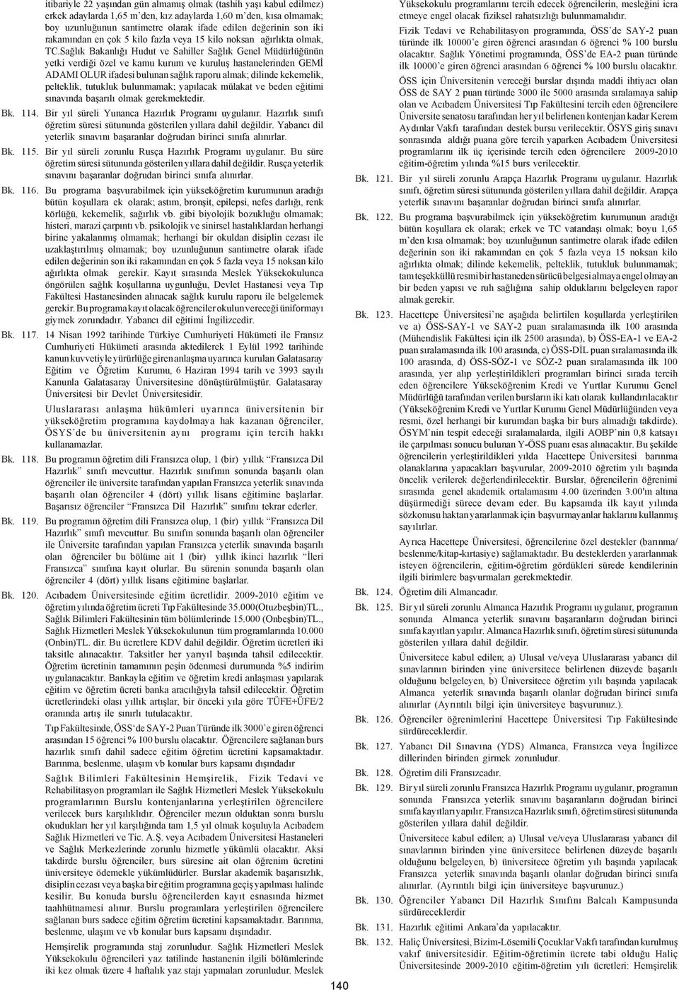 Saðlýk Bakanlýðý Hudut ve Sahiller Saðlýk Genel Müdürlüðünün yetki verdiði özel ve kamu kurum ve kuruluþ hastanelerinden GEMÝ ADAMI OLUR ifadesi bulunan saðlýk raporu almak; dilinde kekemelik,