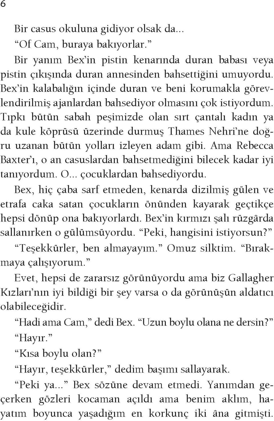 Tıpkı bütün sabah peşimizde olan sırt çantalı kadın ya da kule köprüsü üzerinde durmuş Thames Nehri ne doğru uzanan bütün yolları izleyen adam gibi.