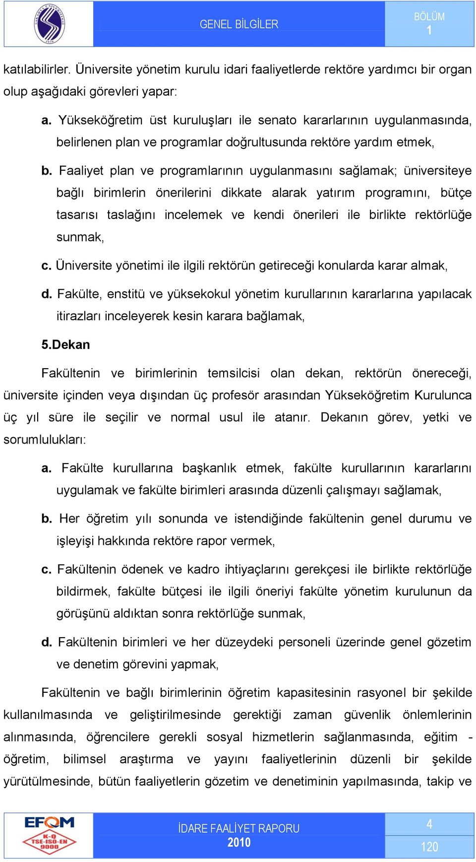 Faaliyet plan ve programlarının uygulanmasını sağlamak; üniversiteye bağlı birimlerin önerilerini dikkate alarak yatırım programını, bütçe tasarısı taslağını incelemek ve kendi önerileri ile birlikte