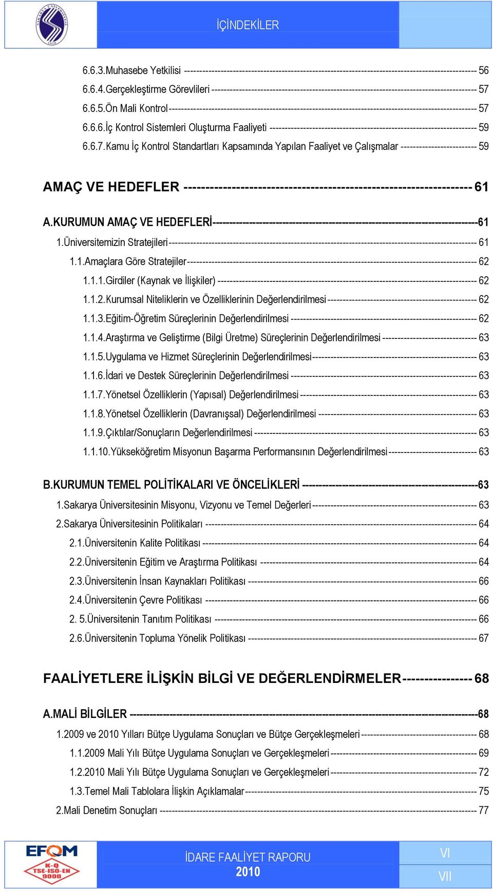 6.6.5.Ön Mali Kontrol ----------------------------------------------------------------------------------------------------- 57 6.6.6.Ġç Kontrol Sistemleri OluĢturma Faaliyeti -------------------------------------------------------------------- 59 6.