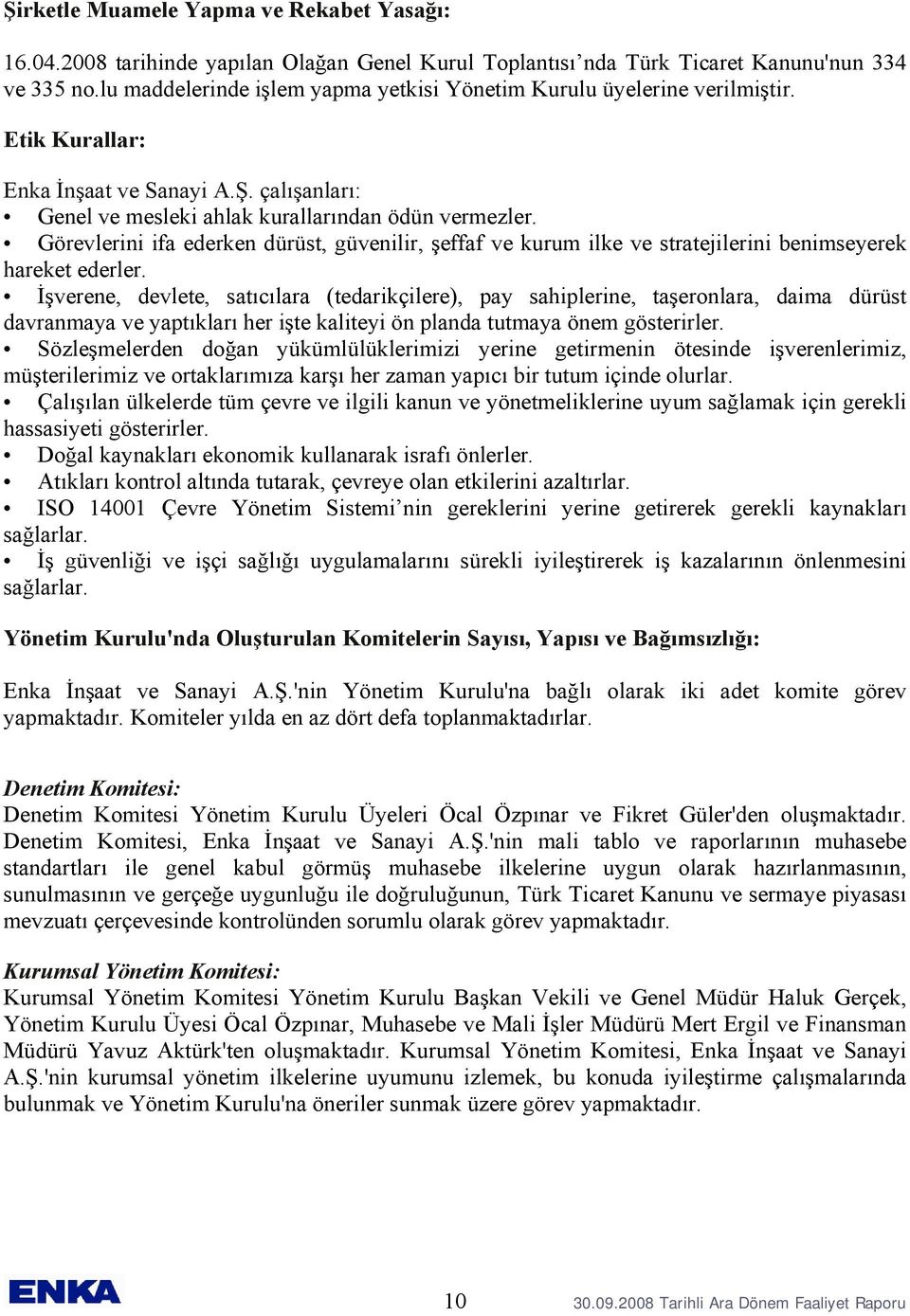 Görevlerini ifa ederken dürüst, güvenilir, şeffaf ve kurum ilke ve stratejilerini benimseyerek hareket ederler.