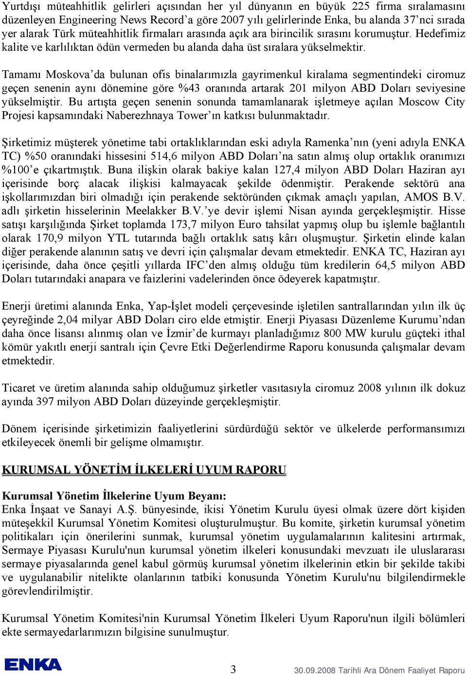 Tamamı Moskova da bulunan ofis binalarımızla gayrimenkul kiralama segmentindeki ciromuz geçen senenin aynı dönemine göre %43 oranında artarak 201 milyon ABD Doları seviyesine yükselmiştir.