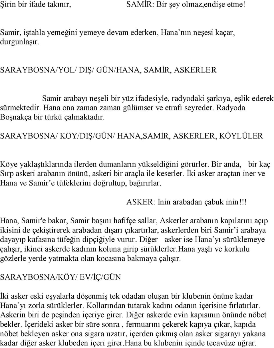 Radyoda Boşnakça bir türkü çalmaktadır. SARAYBOSNA/ KÖY/DIŞ/GÜN/ HANA,SAMİR, ASKERLER, KÖYLÜLER Köye yaklaştıklarında ilerden dumanların yükseldiğini görürler.