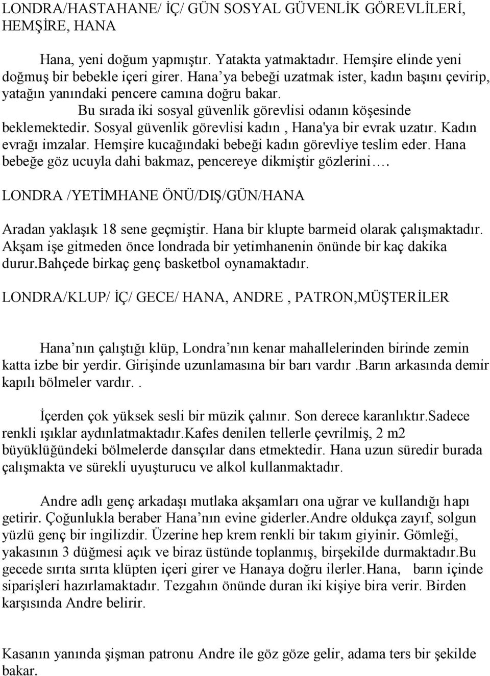 Sosyal güvenlik görevlisi kadın, Hana'ya bir evrak uzatır. Kadın evrağı imzalar. Hemşire kucağındaki bebeği kadın görevliye teslim eder.