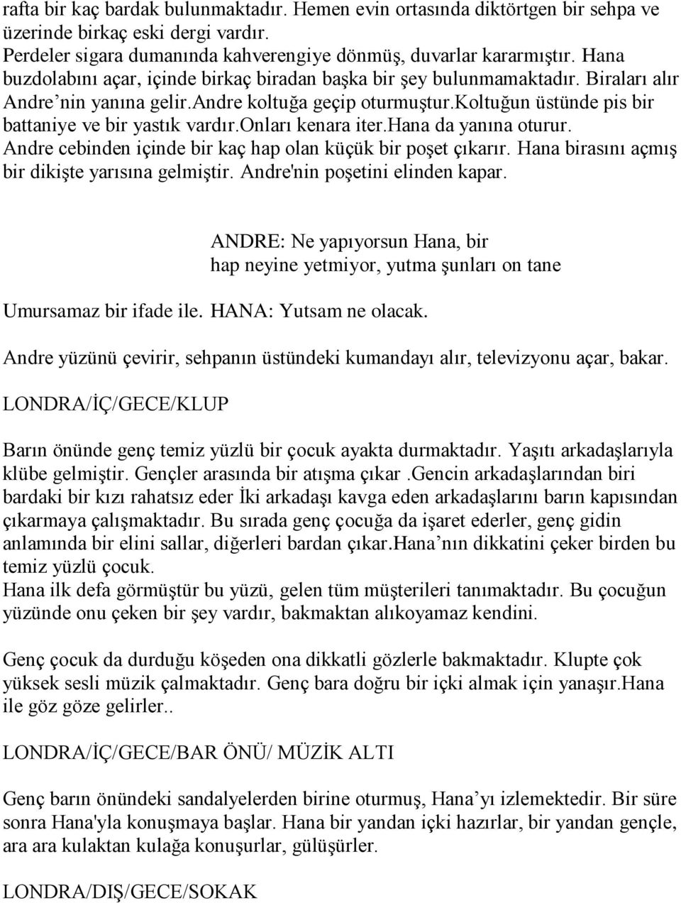 onları kenara iter.hana da yanına oturur. Andre cebinden içinde bir kaç hap olan küçük bir poşet çıkarır. Hana birasını açmış bir dikişte yarısına gelmiştir. Andre'nin poşetini elinden kapar.