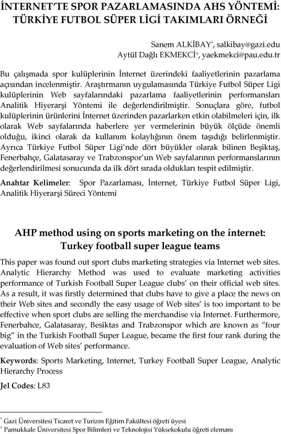 Arştırmnın uygulmsınd Türkiye Futbol Süper Ligi kulüplerinin Web syflrındki pzrlm fliyetlerinin performnslrı Anlitik Hiyerrşi Yöntemi ile değerlendirilmiştir.