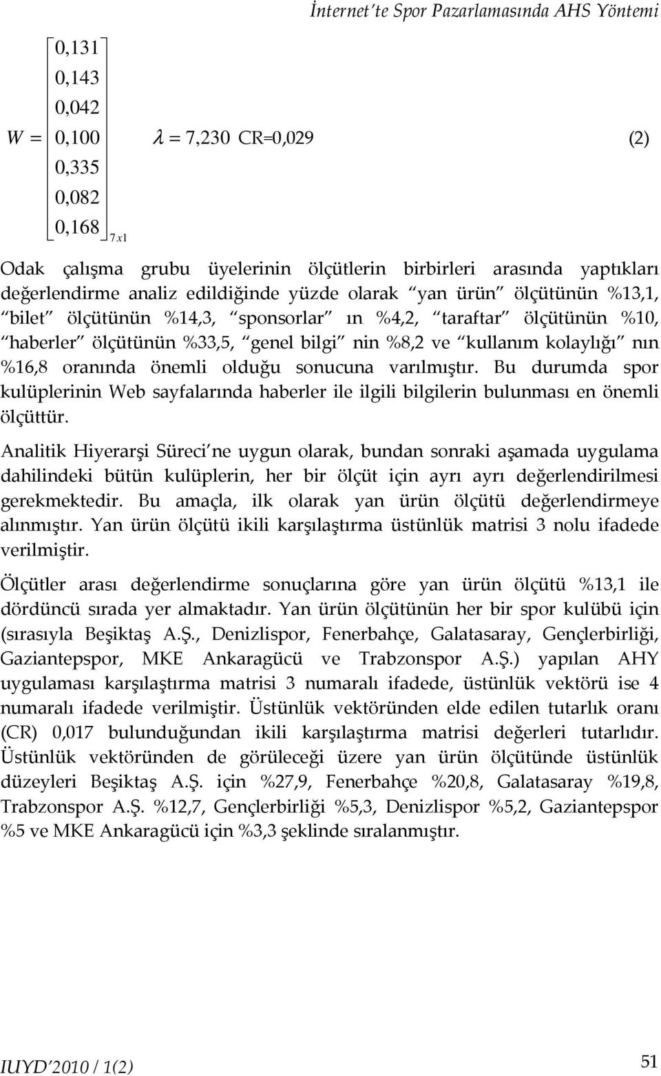 olduğu sonucun vrılmıştır. Bu durumd spor kulüplerinin Web syflrınd hberler ile ilgili bilgilerin bulunmsı en önemli ölçüttür.