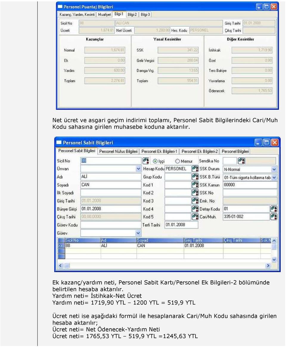 Yardım neti= Đstihkak-Net Ücret Yardım neti= 1719,90 YTL 1200 YTL = 519,9 YTL Ücret neti ise aşağıdaki formül ile