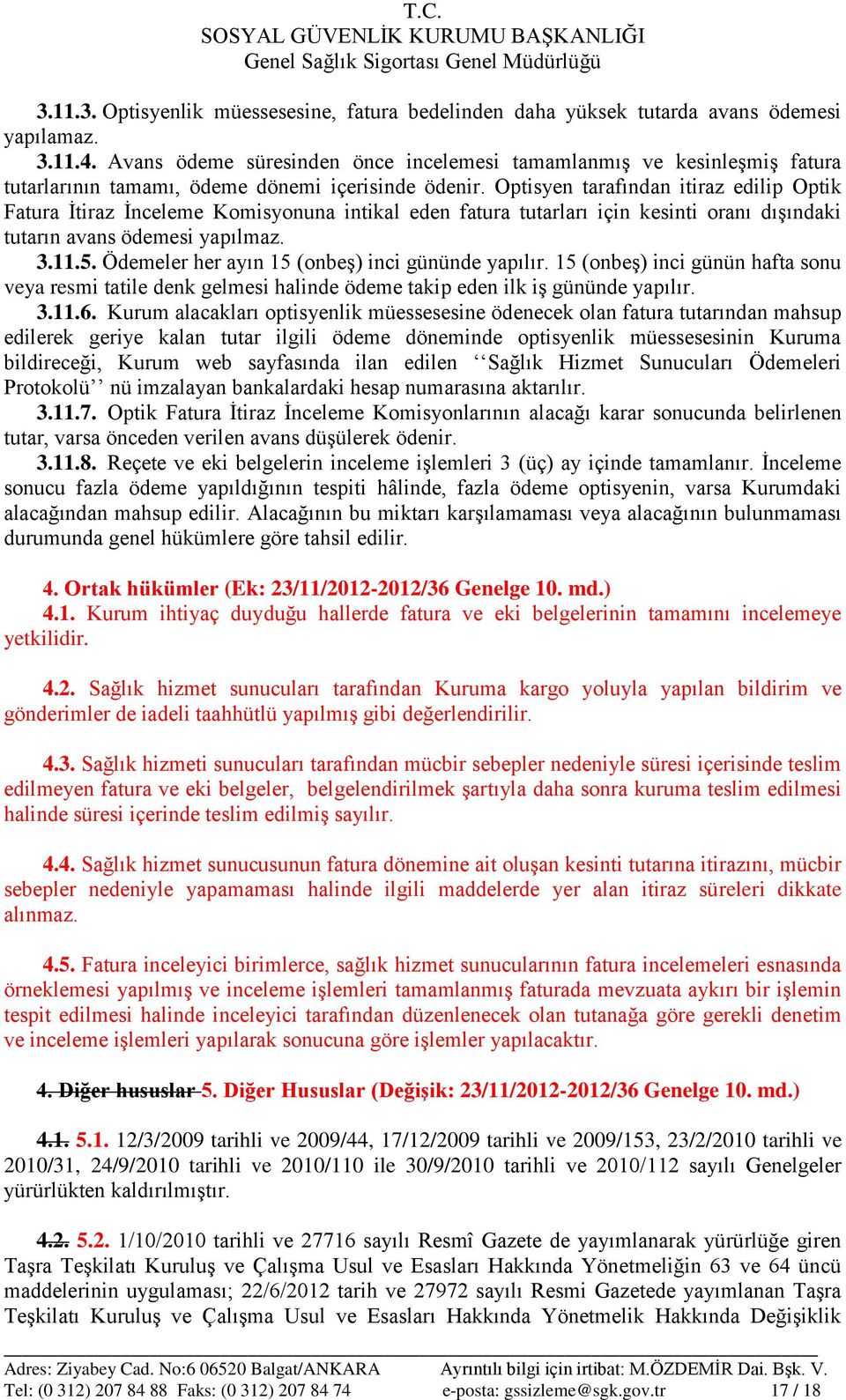 Optisyen tarafından itiraz edilip Optik Fatura İtiraz İnceleme Komisyonuna intikal eden fatura tutarları için kesinti oranı dışındaki tutarın avans ödemesi yapılmaz. 3.11.5.