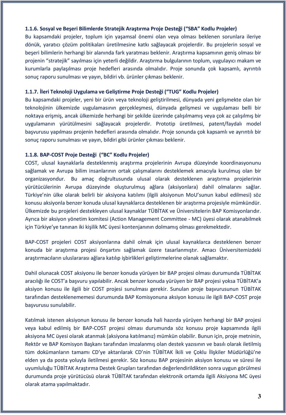 çözüm politikaları üretilmesine katkı sağlayacak projelerdir. Bu projelerin sosyal ve beşeri bilimlerin herhangi bir alanında fark yaratması beklenir.