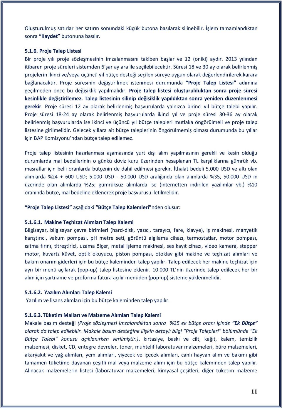 Süresi 18 ve 30 ay olarak belirlenmiş projelerin ikinci ve/veya üçüncü yıl bütçe desteği seçilen süreye uygun olarak değerlendirilerek karara bağlanacaktır.