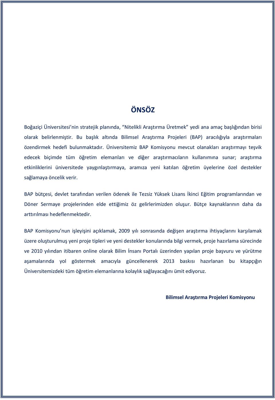 Üniversitemiz BAP Komisyonu mevcut olanakları araştırmayı teşvik edecek biçimde tüm öğretim elemanları ve diğer araştırmacıların kullanımına sunar; araştırma etkinliklerini üniversitede