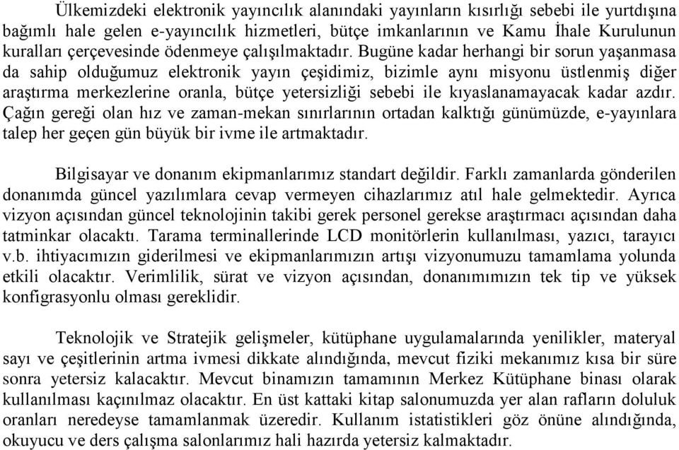 Bugüne kadar herhangi bir sorun yaşanmasa da sahip olduğumuz elektronik yayın çeşidimiz, bizimle aynı misyonu üstlenmiş diğer araştırma merkezlerine oranla, bütçe yetersizliği sebebi ile