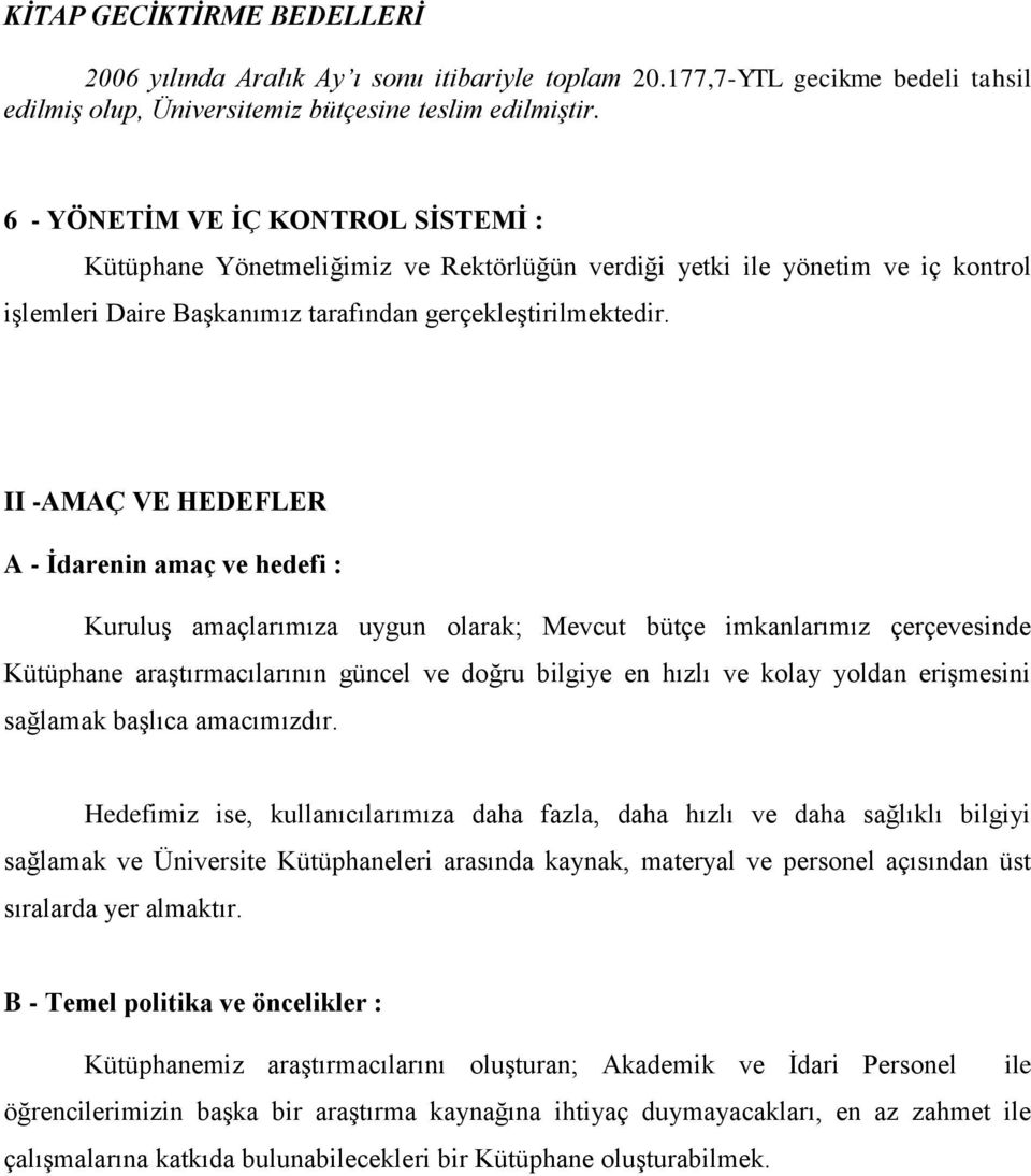 II -AMAÇ VE HEDEFLER A - Ġdarenin amaç ve hedefi : Kuruluş amaçlarımıza uygun olarak; Mevcut bütçe imkanlarımız çerçevesinde Kütüphane araştırmacılarının güncel ve doğru bilgiye en hızlı ve kolay