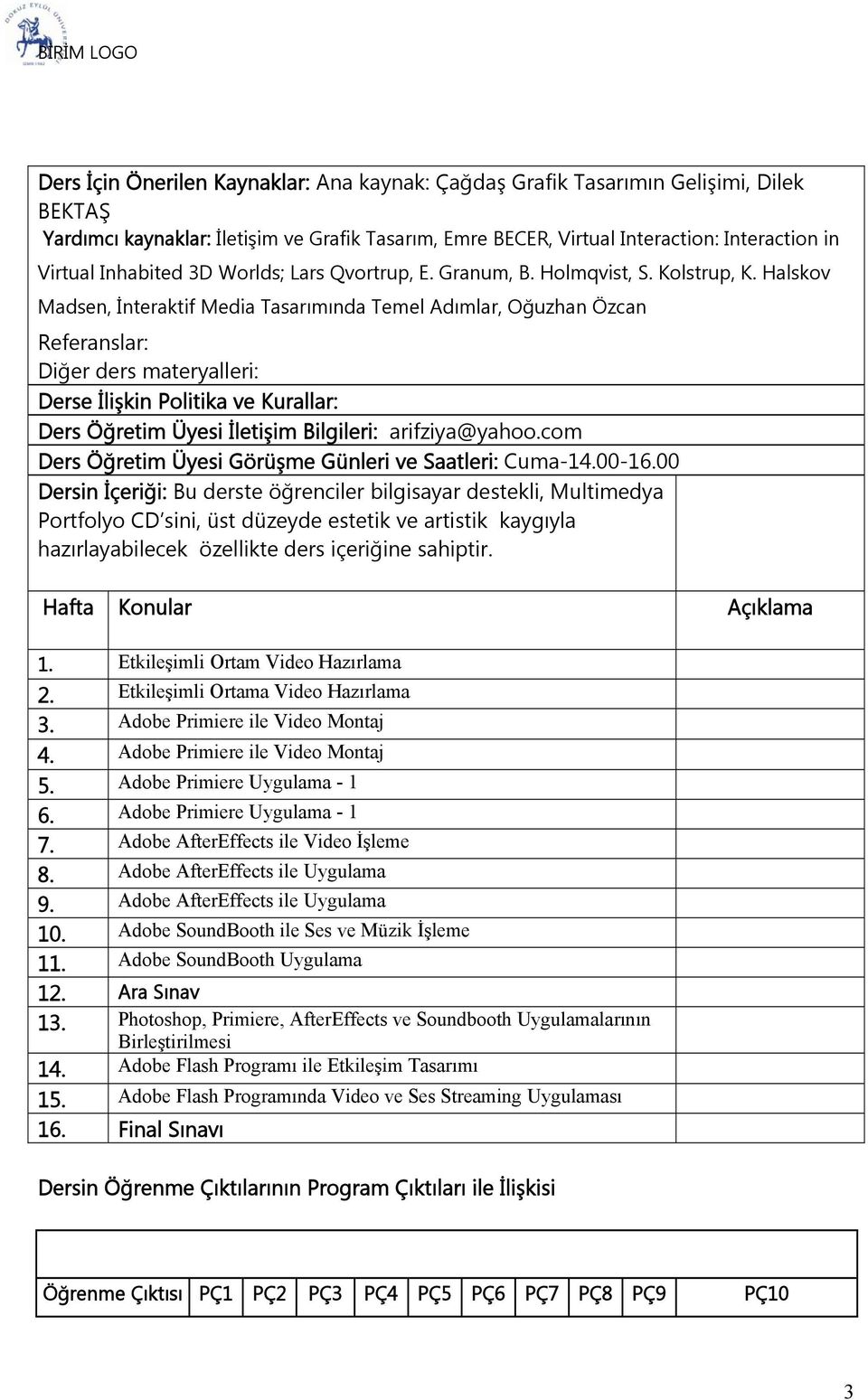 Halskov Madsen, İnteraktif Media Tasarımında Temel Adımlar, Oğuzhan Özcan Referanslar: Diğer ders materyalleri: Derse İlişkin Politika ve Kurallar: Ders Öğretim Üyesi İletişim Bilgileri: