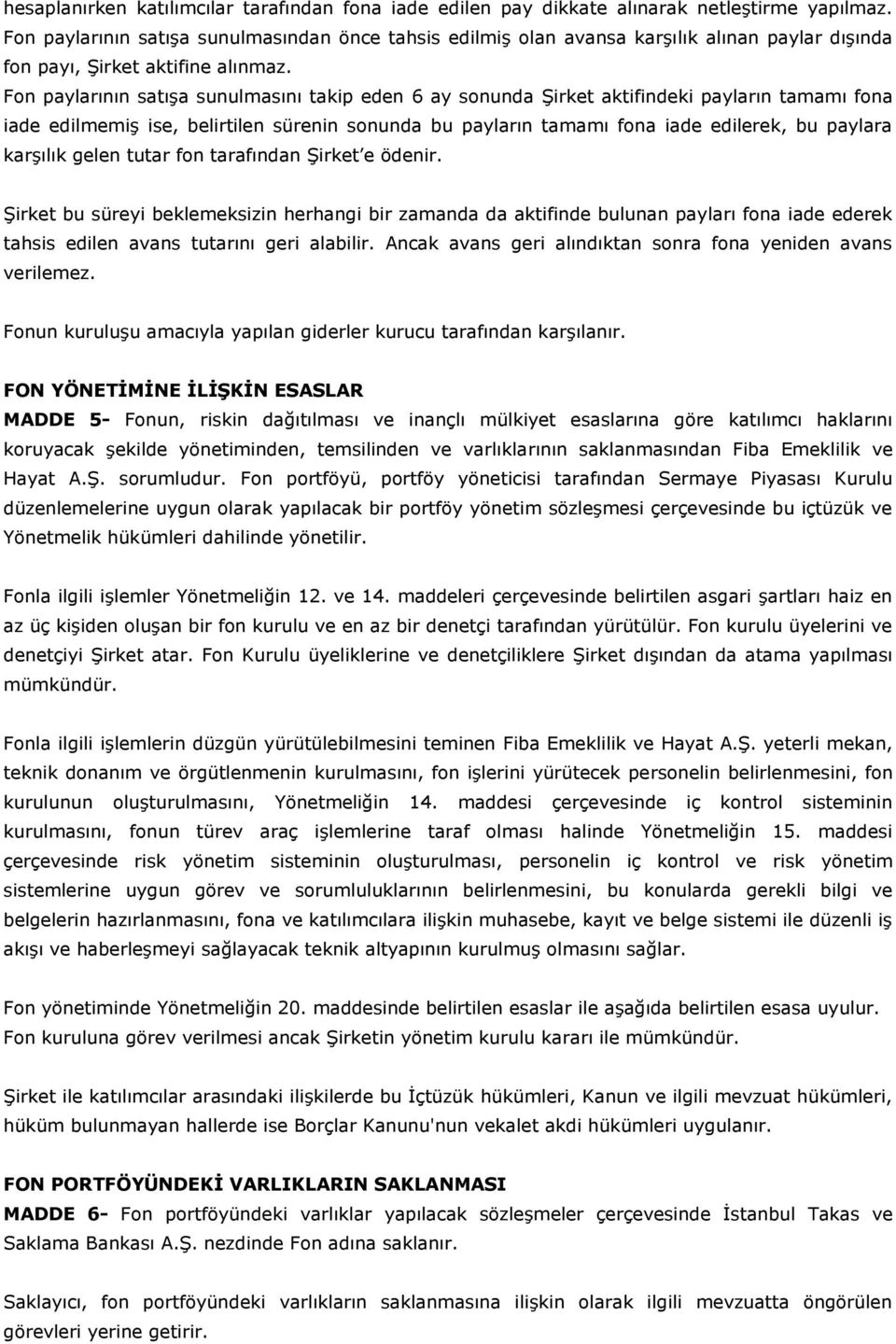 Fon paylarının satışa sunulmasını takip eden 6 ay sonunda Şirket aktifindeki payların tamamı fona iade edilmemiş ise, belirtilen sürenin sonunda bu payların tamamı fona iade edilerek, bu paylara