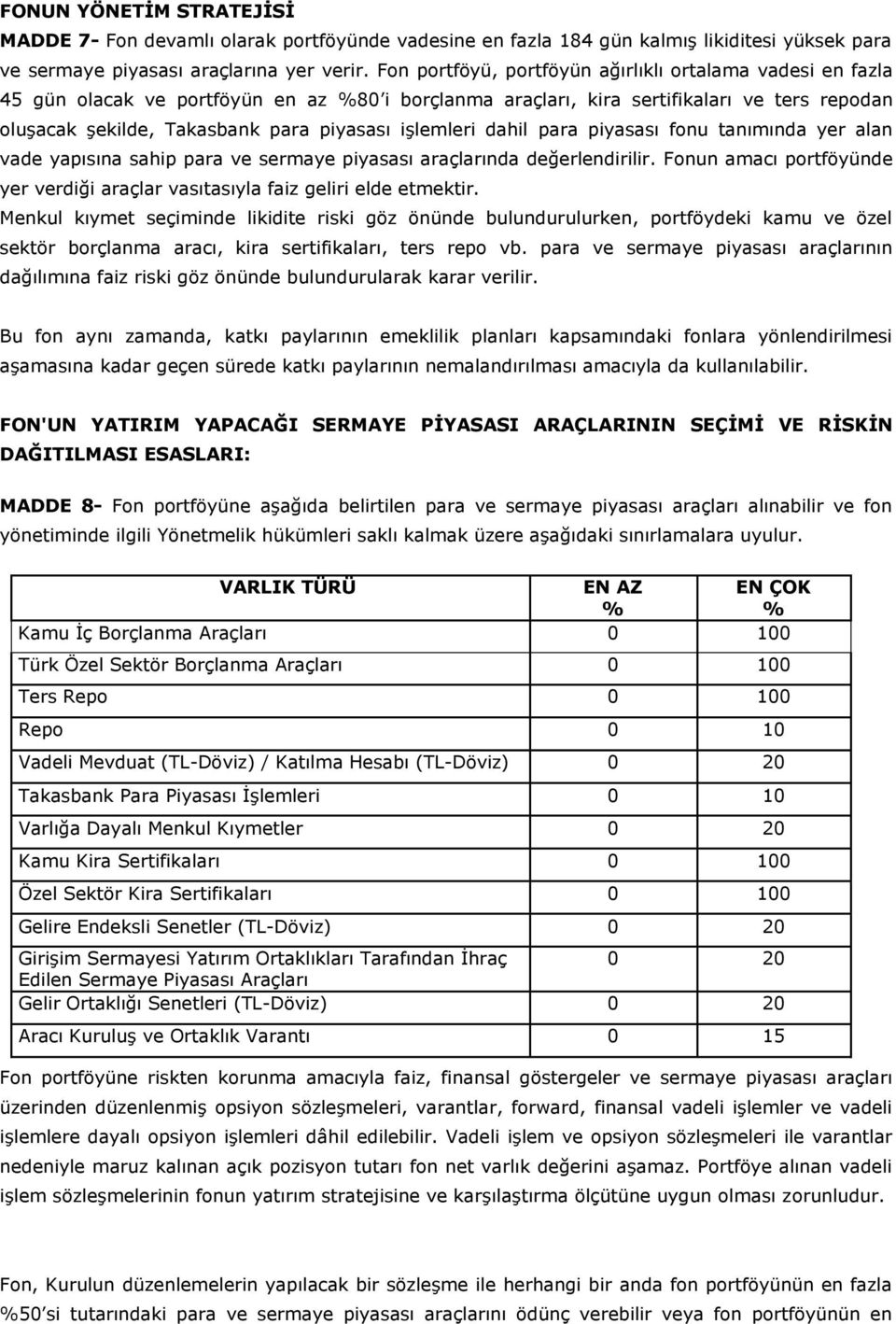 işlemleri dahil para piyasası fonu tanımında yer alan vade yapısına sahip para ve sermaye piyasası araçlarında değerlendirilir.