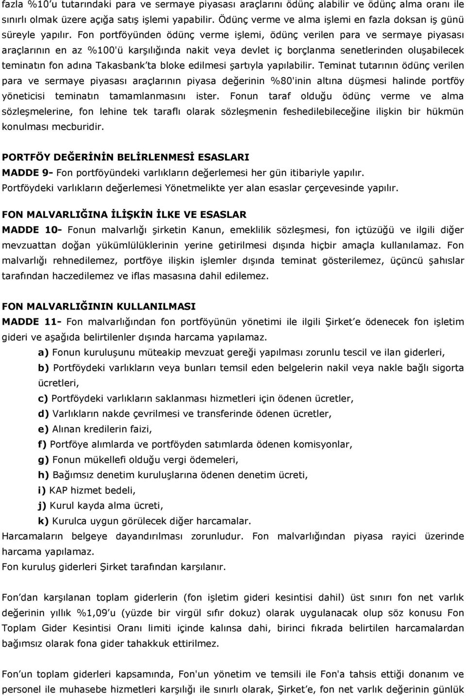 Fon portföyünden ödünç verme işlemi, ödünç verilen para ve sermaye piyasası araçlarının en az %100'ü karşılığında nakit veya devlet iç borçlanma senetlerinden oluşabilecek teminatın fon adına